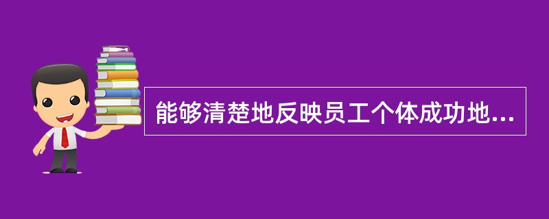 能够清楚地反映员工个体成功地完成工作任务所需具备的能力或特性的是（）。