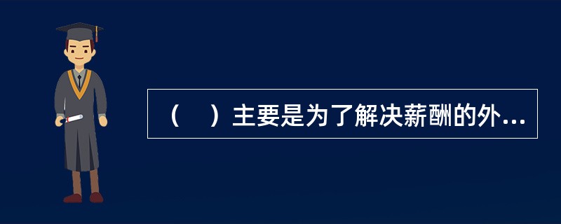 （　）主要是为了解决薪酬的外部竞争性问题。