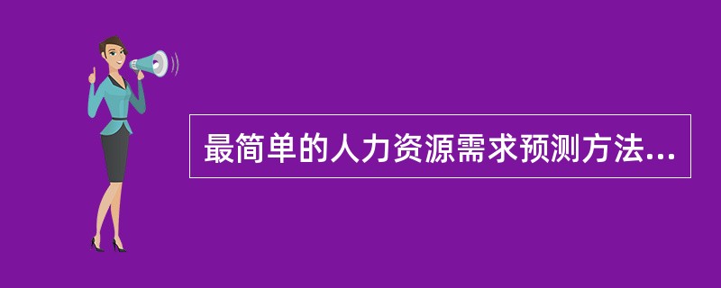 最简单的人力资源需求预测方法是（　）。