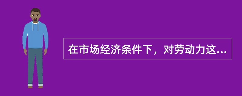 在市场经济条件下，对劳动力这种生产性资源进行有效配置的根本手段是（　）。