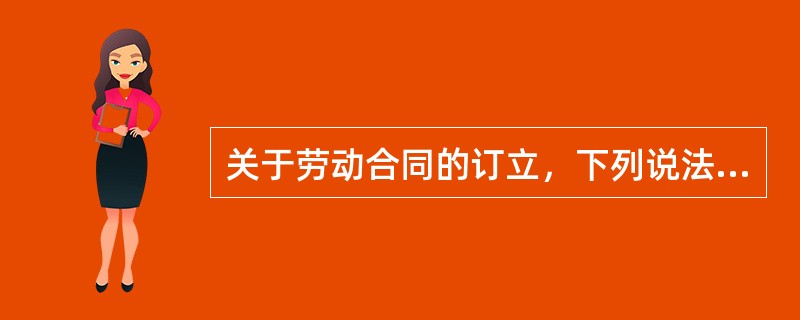 关于劳动合同的订立，下列说法错误的是（　）。