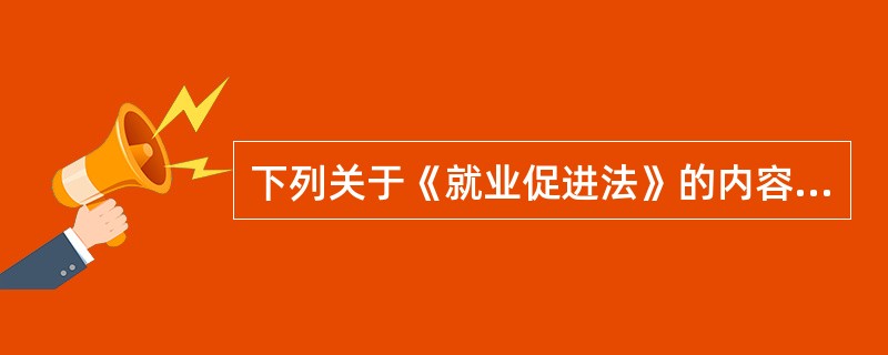 下列关于《就业促进法》的内容，说法错误的是（　）。