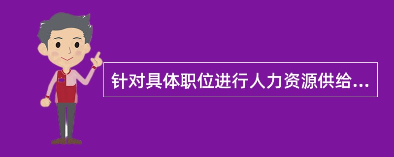 针对具体职位进行人力资源供给预测的方法是（　）。