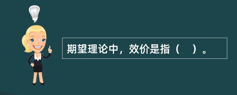 期望理论中，效价是指（　）。