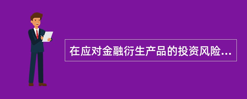 在应对金融衍生产品的投资风险的方法中，将前台后台、职员的合理分工和分离，清楚划分和界定不同层次人员的权力责任，达到相互制约和牵制的效果属于（）。