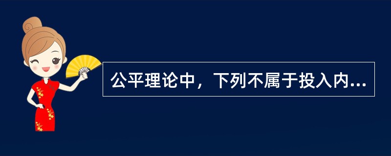 公平理论中，下列不属于投入内容的是（　）。