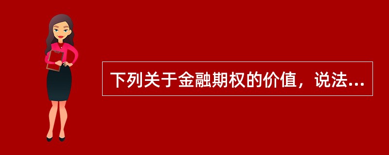 下列关于金融期权的价值，说法正确的有（）。