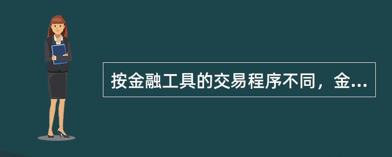 按金融工具的交易程序不同，金融市场可分为（）。