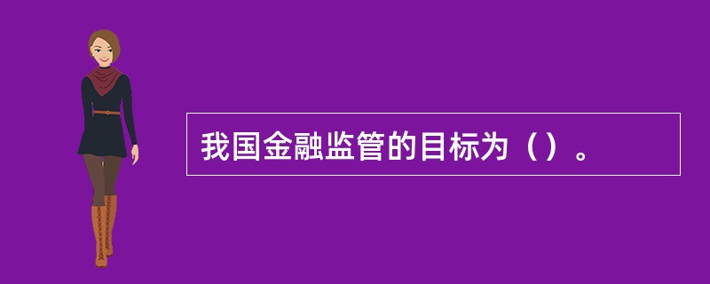 我国金融监管的目标为（）。