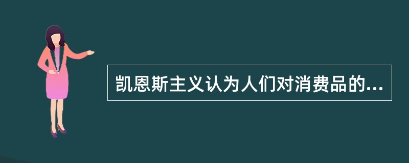 凯恩斯主义认为人们对消费品的需求取决于（）。