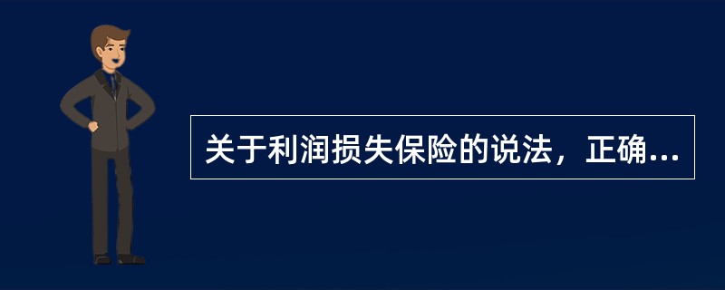 关于利润损失保险的说法，正确的是（）。