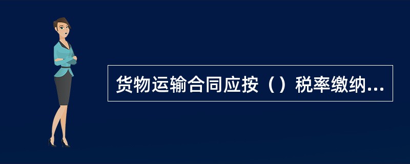 货物运输合同应按（）税率缴纳印花税。