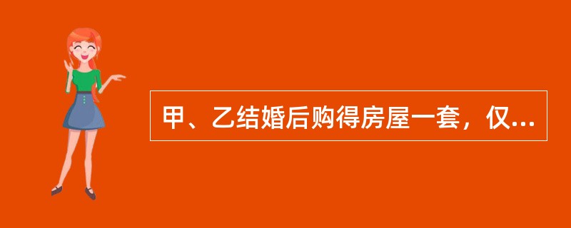 甲、乙结婚后购得房屋一套，仅以甲的名义进行了房屋产权登记。后来甲、乙感情不和，甲擅自将该房屋以市场价格出售给不知情的丙，并办理了房屋所有权转移登记。根据物权法律制度的规定，下列说法正确的是（）。