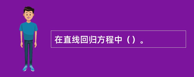 在直线回归方程中（）。