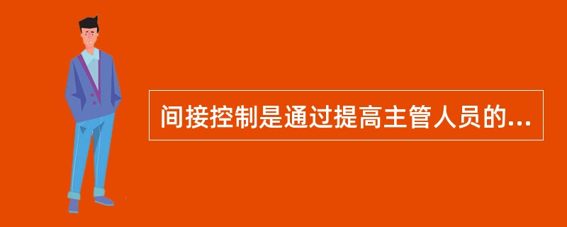 间接控制是通过提高主管人员的素质来进行控制工作的。（）