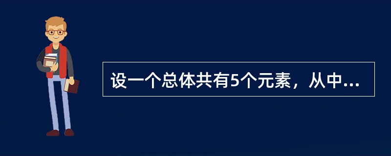 设一个总体共有5个元素，从中随机抽取一个容量为2的样本，在重置抽样时，共有（）个样本。