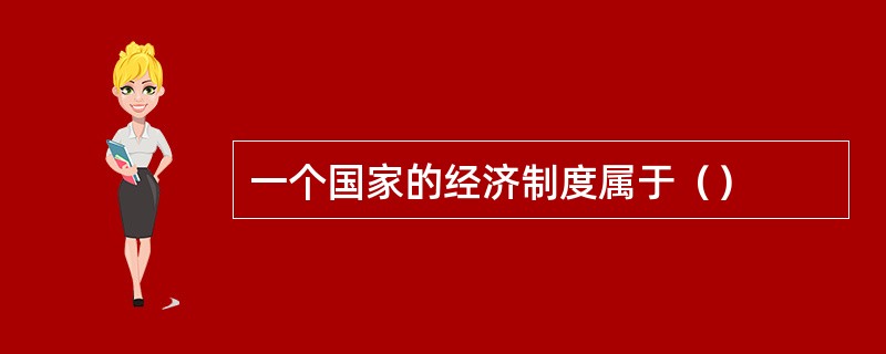 一个国家的经济制度属于（）