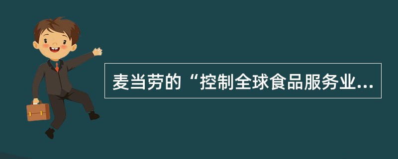 麦当劳的“控制全球食品服务业”及福特公司的“汽车要进入家庭”的口号，体现的是企业的（）