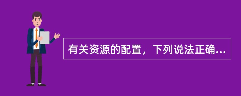 有关资源的配置，下列说法正确的是（）。