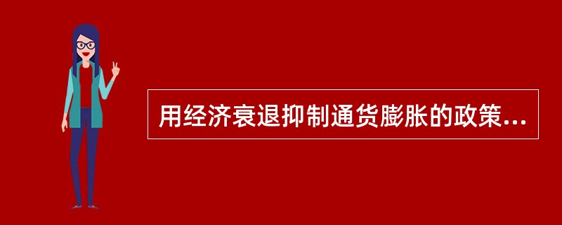 用经济衰退抑制通货膨胀的政策是一项反成本拉动通货膨胀的经济政策。（）