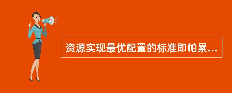 资源实现最优配置的标准即帕累托最优状态，对此理解正确的是（）。