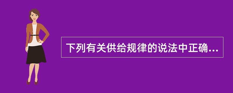 下列有关供给规律的说法中正确的是（）。