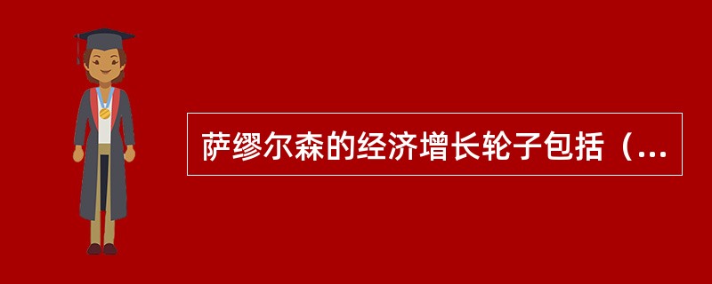 萨缪尔森的经济增长轮子包括（）。