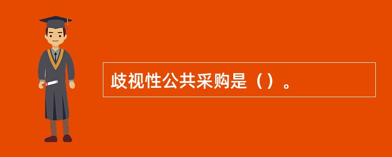 歧视性公共采购是（）。