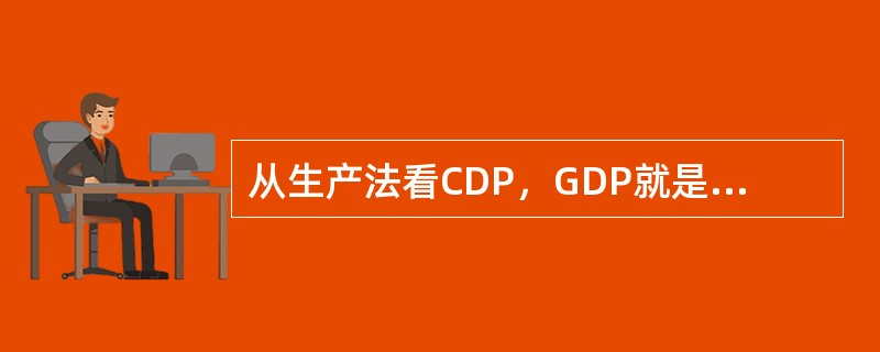 从生产法看CDP，GDP就是一经济体所有常住单位在一定时期内的生产成果。（）