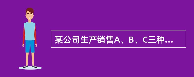 某公司生产销售A、B、C三种产品，销售单价分别为20元、25元、10元；预计销售量分别为3000件、2000件、1500件；预计各产品的单位变动成本分别为12元、14元、8元：预计固定成本总额为245