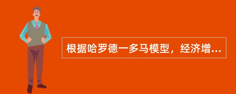 根据哈罗德一多马模型，经济增长主要取决于（）。