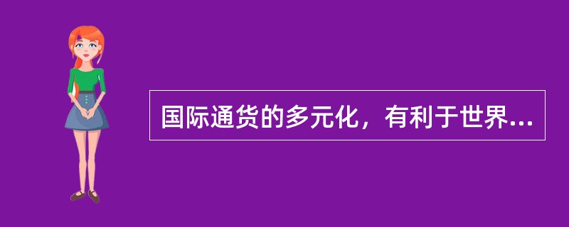 国际通货的多元化，有利于世界经济的稳定。（）