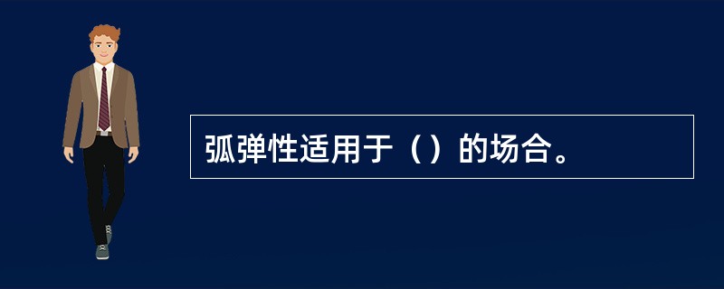弧弹性适用于（）的场合。