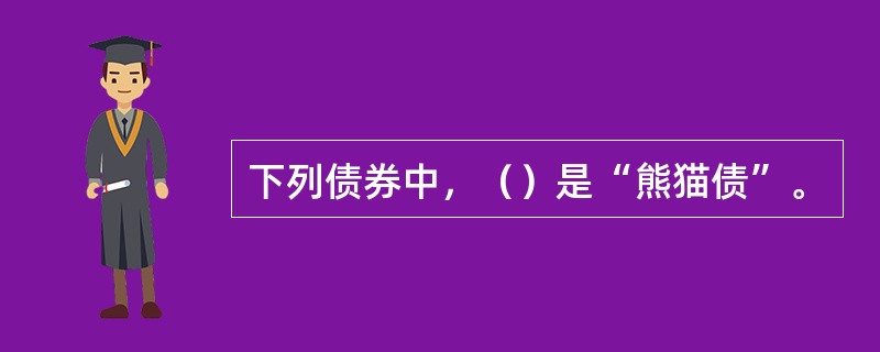 下列债券中，（）是“熊猫债”。