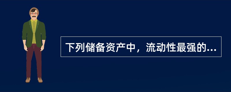 下列储备资产中，流动性最强的是（）。
