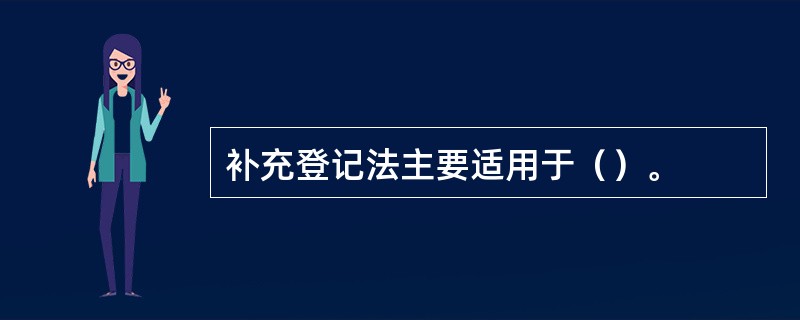 补充登记法主要适用于（）。