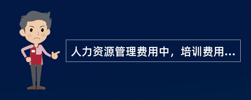 人力资源管理费用中，培训费用包括（）。