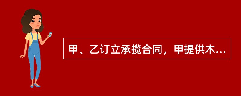 甲、乙订立承揽合同，甲提供木料，乙为其加工家具。在乙已完成加工工作的50%时，甲通知乙解除合同。根据合同法律制度的规定，下列表述中，正确的是（）。