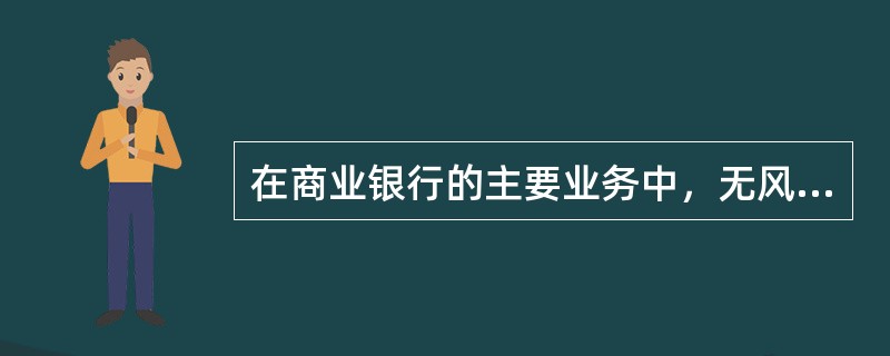 在商业银行的主要业务中，无风险业务通常是指（）。