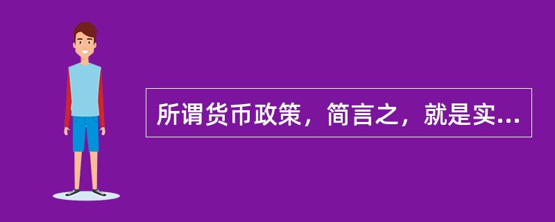 所谓货币政策，简言之，就是实现一定目标的（）。