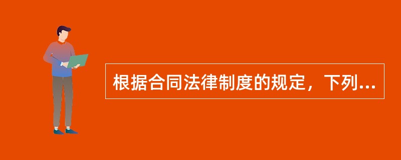 根据合同法律制度的规定，下列表述正确的是（）。