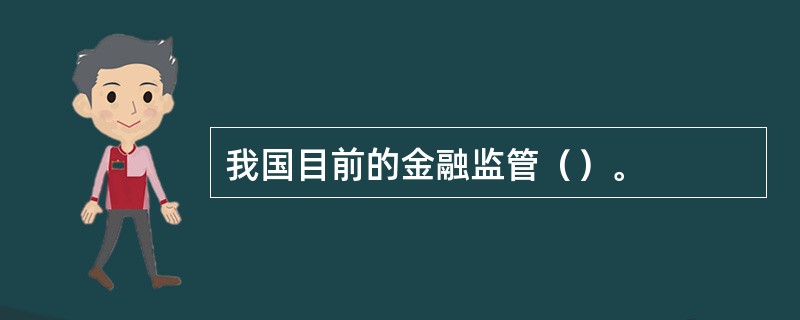 我国目前的金融监管（）。