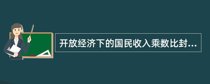 开放经济下的国民收入乘数比封闭条件下的国民收入乘数（）。