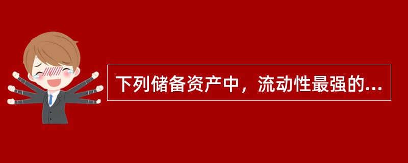 下列储备资产中，流动性最强的是（）。