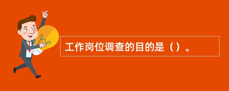工作岗位调查的目的是（）。