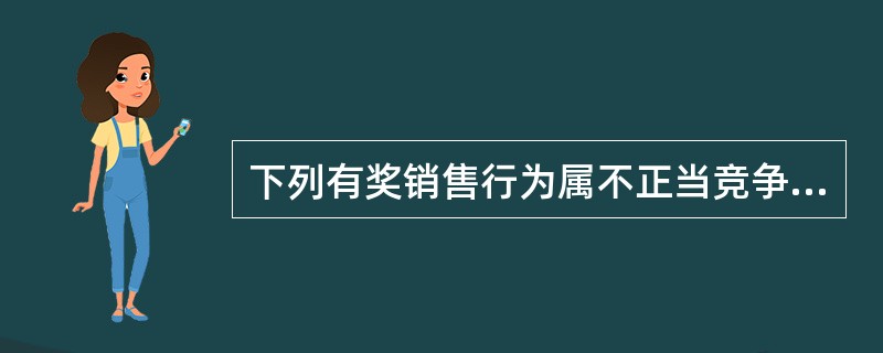 下列有奖销售行为属不正当竞争应予禁止的是（）