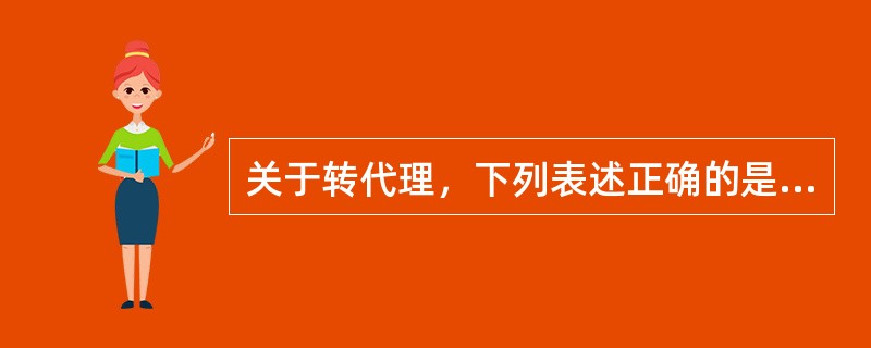 关于转代理，下列表述正确的是：（）