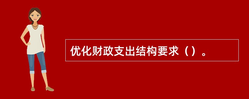 优化财政支出结构要求（）。