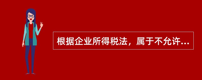 根据企业所得税法，属于不允许税前扣除项目的有（）