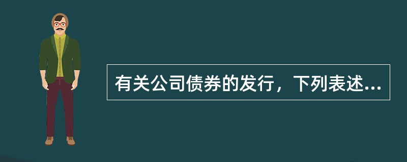 有关公司债券的发行，下列表述正确的是（）。